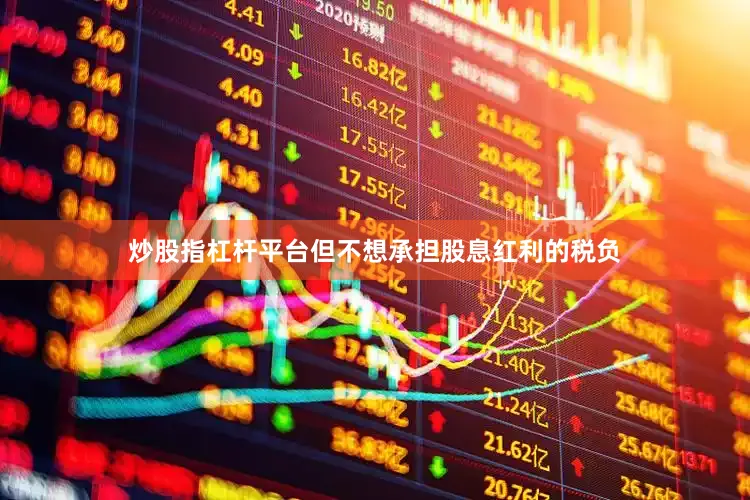 炒股指杠杆平台但不想承担股息红利的税负