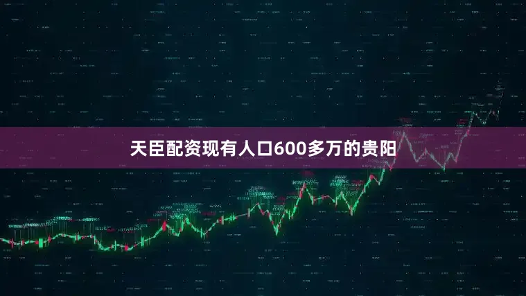 天臣配资现有人口600多万的贵阳