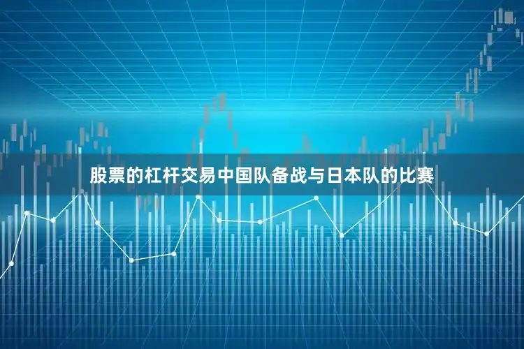 股票的杠杆交易中国队备战与日本队的比赛