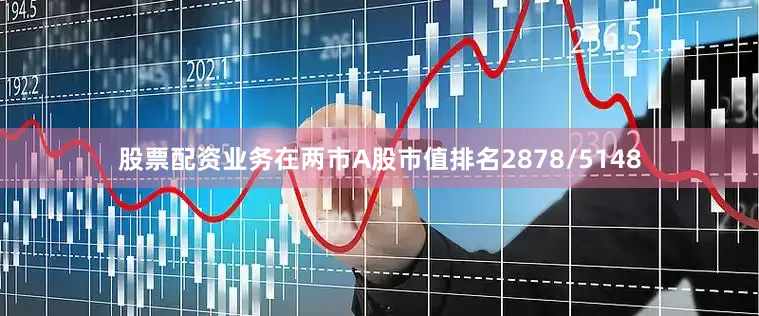 股票配资业务在两市A股市值排名2878/5148