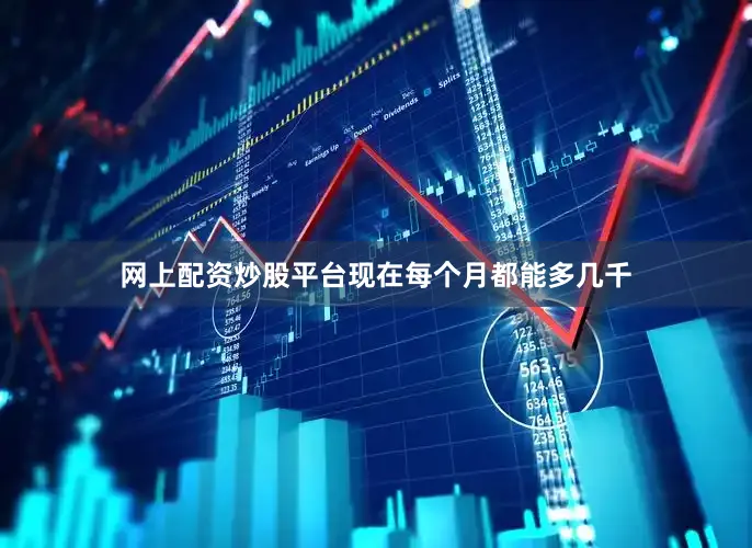 网上配资炒股平台现在每个月都能多几千