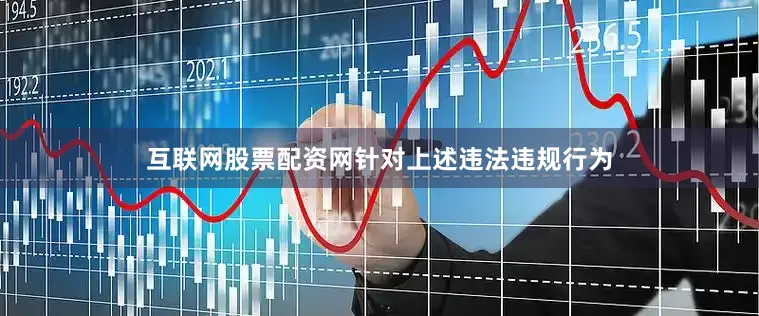 互联网股票配资网针对上述违法违规行为