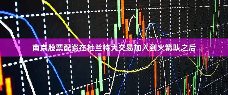 南京股票配资在杜兰特大交易加入到火箭队之后
