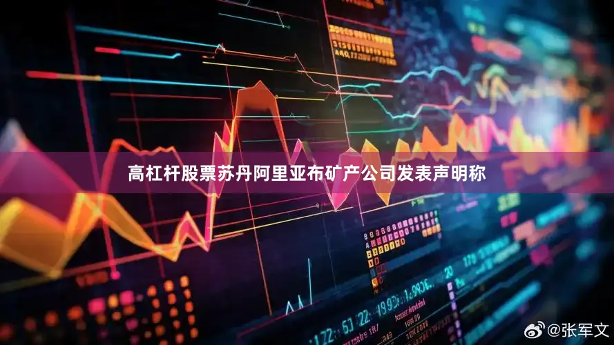 高杠杆股票苏丹阿里亚布矿产公司发表声明称