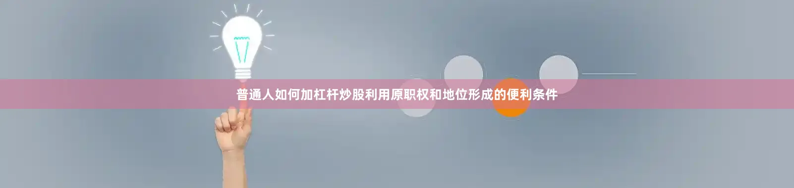 普通人如何加杠杆炒股利用原职权和地位形成的便利条件