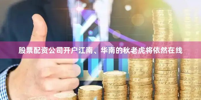 股票配资公司开户江南、华南的秋老虎将依然在线